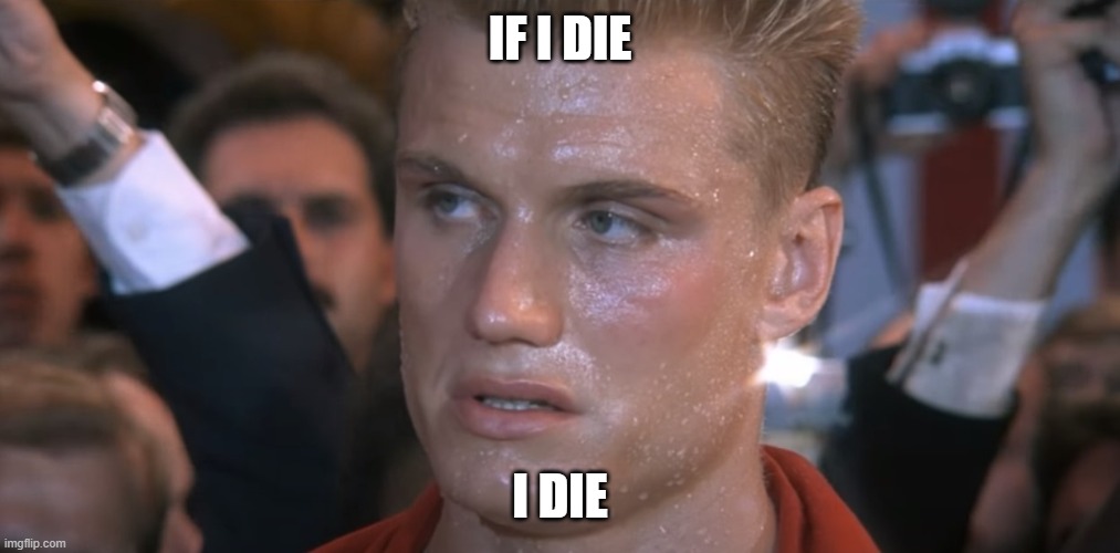 If He Dies He Dies | IF I DIE; I DIE | image tagged in if he dies he dies | made w/ Imgflip meme maker