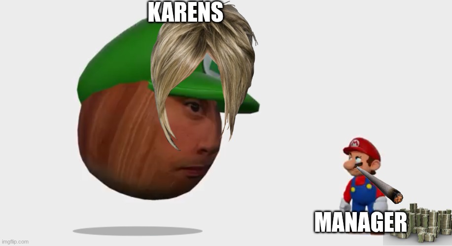 Karen look at the manger | KARENS; MANAGER | image tagged in nut luigi look at mario | made w/ Imgflip meme maker