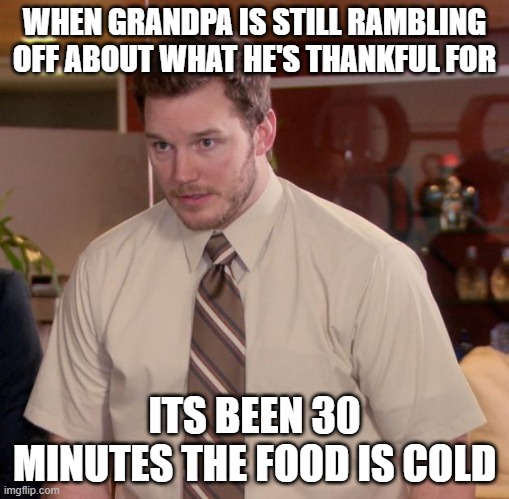 dsa | WHEN GRANDPA IS STILL RAMBLING OFF ABOUT WHAT HE'S THANKFUL FOR; ITS BEEN 30 MINUTES THE FOOD IS COLD | image tagged in memes,afraid to ask andy | made w/ Imgflip meme maker