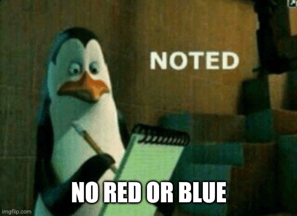 Noted | NO RED OR BLUE | image tagged in noted | made w/ Imgflip meme maker