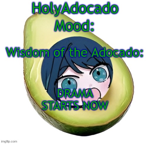 Holy Adocado! | DRAMA STARTS NOW | image tagged in holy adocado | made w/ Imgflip meme maker