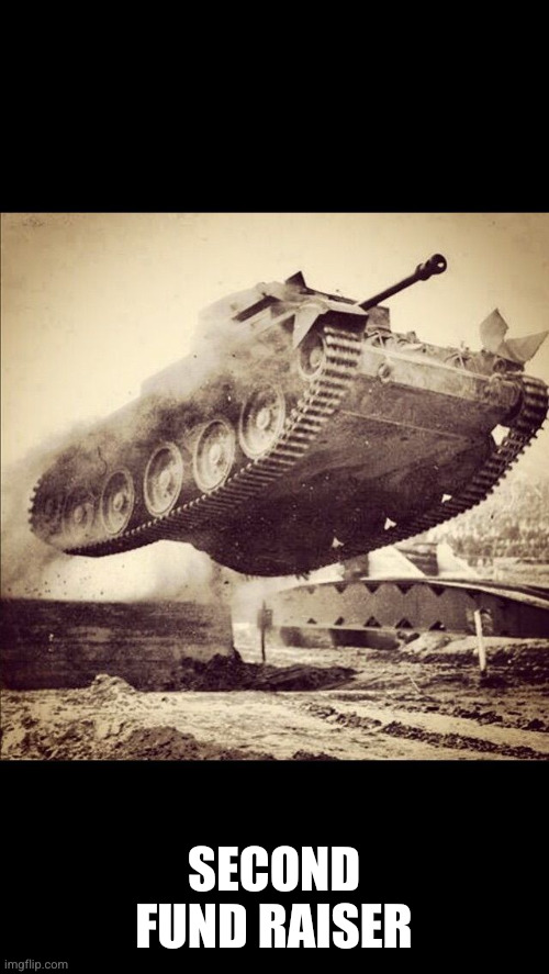 Tanks away | SECOND FUND RAISER | image tagged in tanks away | made w/ Imgflip meme maker