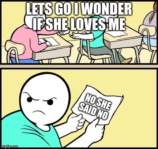 Note passing | LETS GO I WONDER IF SHE LOVES ME; NO SHE SAID NO | image tagged in note passing | made w/ Imgflip meme maker