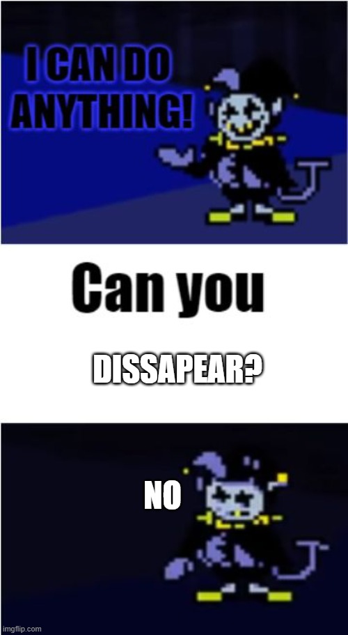 I Can Do Anything | DISSAPEAR? NO | image tagged in i can do anything | made w/ Imgflip meme maker