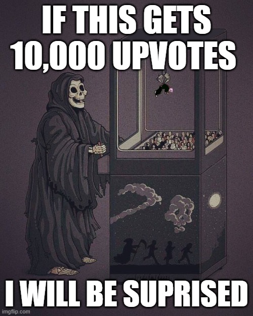 DEath CLaw Machine | IF THIS GETS 10,000 UPVOTES; I WILL BE SUPRISED | image tagged in death claw machine | made w/ Imgflip meme maker