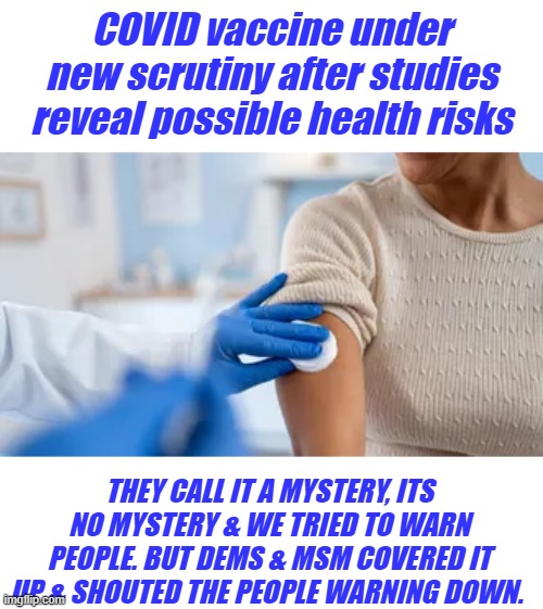 " Horse paste" remember 'Trust the Science" Where's Fauci? | COVID vaccine under new scrutiny after studies reveal possible health risks; THEY CALL IT A MYSTERY, ITS NO MYSTERY & WE TRIED TO WARN PEOPLE. BUT DEMS & MSM COVERED IT UP & SHOUTED THE PEOPLE WARNING DOWN. | made w/ Imgflip meme maker