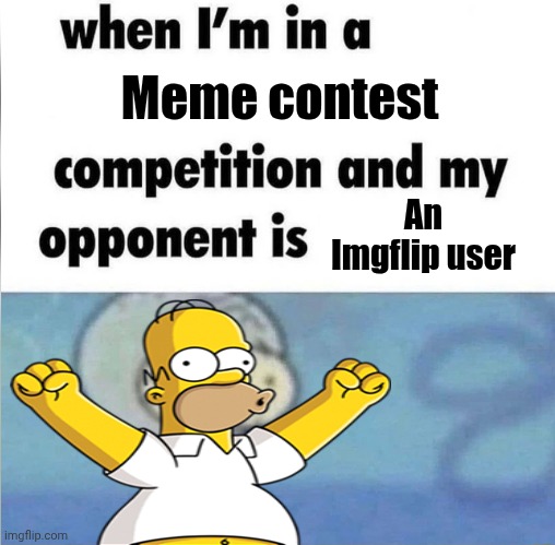 Meme contest An Imgflip user | image tagged in whe i'm in a competition and my opponent is | made w/ Imgflip meme maker