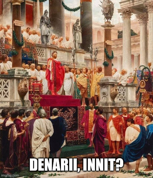 Roman Emperor | DENARII, INNIT? | image tagged in roman emperor | made w/ Imgflip meme maker