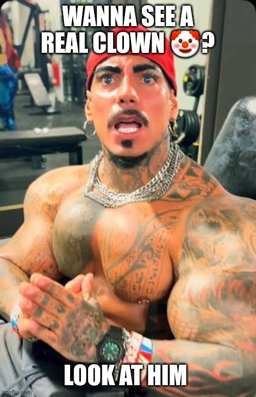 WANNA SEE A REAL CLOWN 🤡? LOOK AT HIM | made w/ Imgflip meme maker