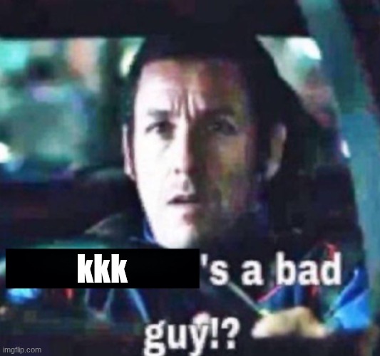 X is a bad guy!? | kkk | image tagged in x is a bad guy | made w/ Imgflip meme maker