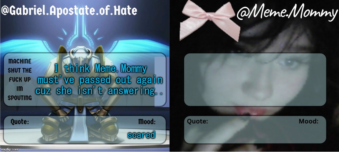 Gabriel & Meme.Mommy temp | I think Meme.Mommy must've passed out again cuz she isn't answering.. scared | image tagged in gabriel meme mommy temp | made w/ Imgflip meme maker