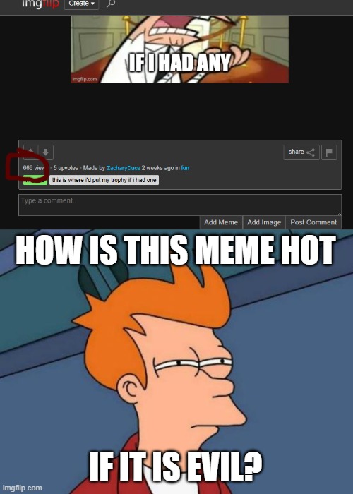 HOW IS THIS MEME HOT; IF IT IS EVIL? | image tagged in memes,futurama fry,funny | made w/ Imgflip meme maker