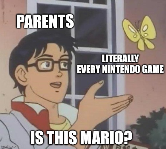 Parents are looking for every Nintendo game | PARENTS; LITERALLY EVERY NINTENDO GAME; IS THIS MARIO? | image tagged in memes,is this a pigeon,funny | made w/ Imgflip meme maker