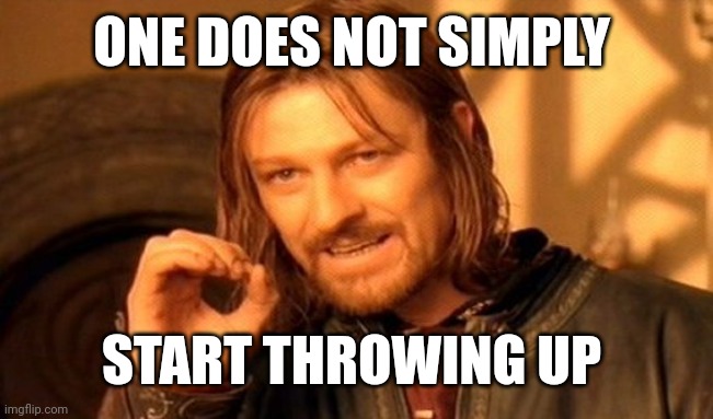 I don't throw up | ONE DOES NOT SIMPLY; START THROWING UP | image tagged in memes,one does not simply,funny | made w/ Imgflip meme maker