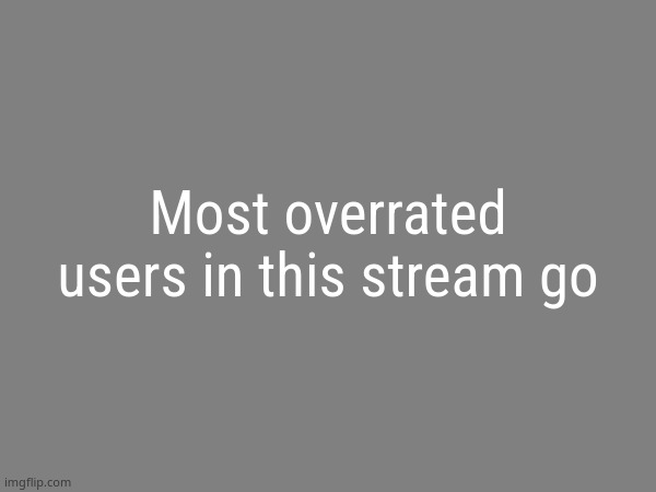 the avaritia image | Most overrated users in this stream go | image tagged in the avaritia image | made w/ Imgflip meme maker
