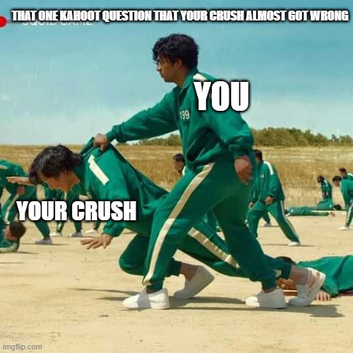 Squid Game | THAT ONE KAHOOT QUESTION THAT YOUR CRUSH ALMOST GOT WRONG; YOU; YOUR CRUSH | image tagged in squid game | made w/ Imgflip meme maker