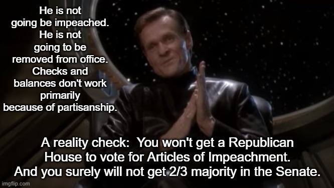 Luther Sloan | He is not going be impeached. He is not going to be removed from office. Checks and balances don't work primarily because of partisanship. A | image tagged in luther sloan | made w/ Imgflip meme maker