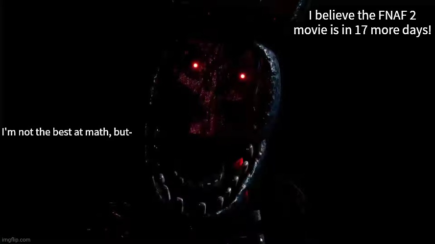 Very excited for Springtrap to come back | I believe the FNAF 2 movie is in 17 more days! I'm not the best at math, but- | image tagged in ignited bonnie | made w/ Imgflip meme maker
