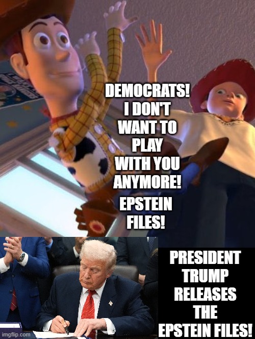 I don't want to play with you anymore! | PRESIDENT TRUMP RELEASES THE EPSTEIN FILES! | image tagged in disappointed woody | made w/ Imgflip meme maker