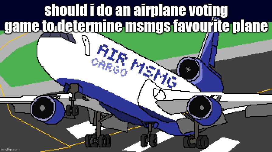 air msmg cargo | should i do an airplane voting game to determine msmgs favourite plane | image tagged in air msmg cargo | made w/ Imgflip meme maker
