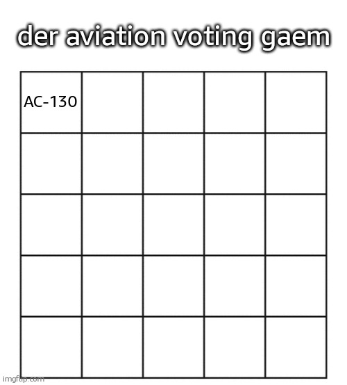 ok give me planes | der aviation voting gaem; AC-130 | image tagged in blank five by five bingo grid | made w/ Imgflip meme maker