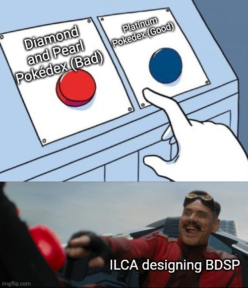 This is how everyone was in 2021 | Platinum Pokedex (Good); Diamond and Pearl Pokédex (Bad); ILCA designing BDSP | image tagged in robotnik button | made w/ Imgflip meme maker