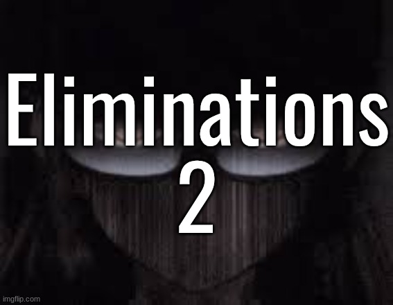 Sinister glare | Eliminations 2 | image tagged in sinister glare | made w/ Imgflip meme maker