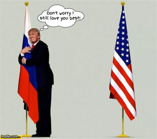 Still Putin's puppet | Don't worry I still love you best! | image tagged in still putin's puppet,kremlin coddler,kowtow moscow,dictraitor,dump trump | made w/ Imgflip meme maker