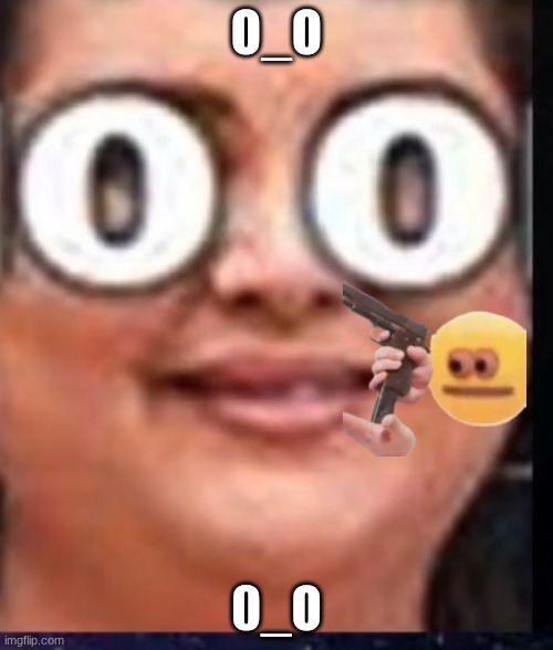 O_O | O_O; 0_O | image tagged in o_o | made w/ Imgflip meme maker