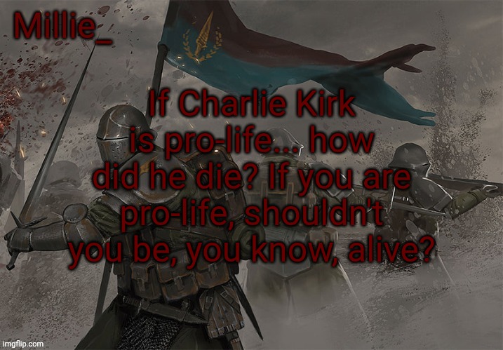 I am a comedian | If Charlie Kirk is pro-life... how did he die? If you are pro-life, shouldn't you be, you know, alive? | image tagged in millie's trench crusade announcement template | made w/ Imgflip meme maker