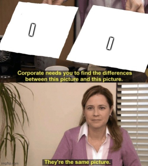 The difference between uppercase I and lowercase l | l; I | image tagged in corporate needs you to find the differences | made w/ Imgflip meme maker