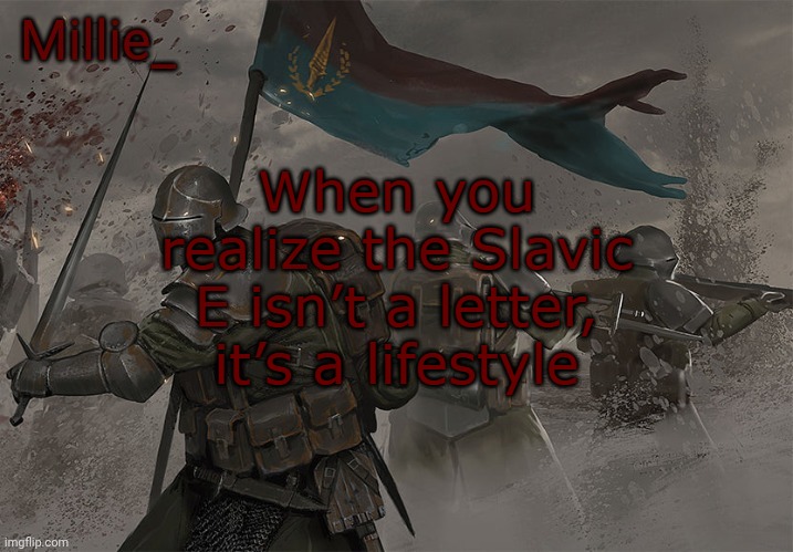 Millie's Trench Crusade announcement template | When you realize the Slavic E isn’t a letter, it’s a lifestyle | image tagged in millie's trench crusade announcement template,slavic lives matter,slavic battle | made w/ Imgflip meme maker
