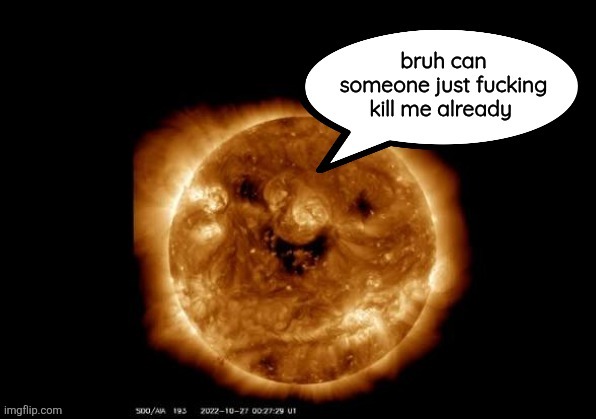 can the sun die already | image tagged in can the sun die already | made w/ Imgflip meme maker