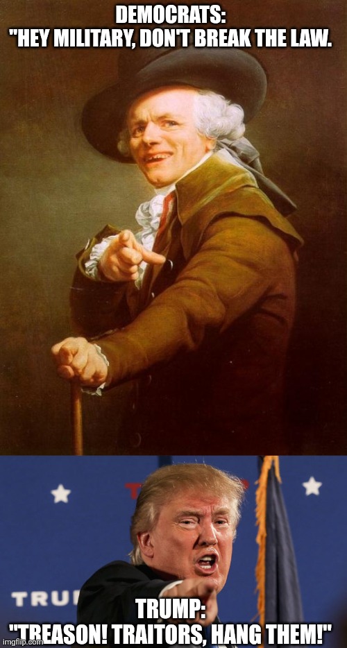 Trump has Democrat Derangement Syndrome. | DEMOCRATS: 
"HEY MILITARY, DON'T BREAK THE LAW. TRUMP: 
"TREASON! TRAITORS, HANG THEM!" | image tagged in memes,joseph ducreux,trump-angry-finger-fake-news,trump,fail | made w/ Imgflip meme maker