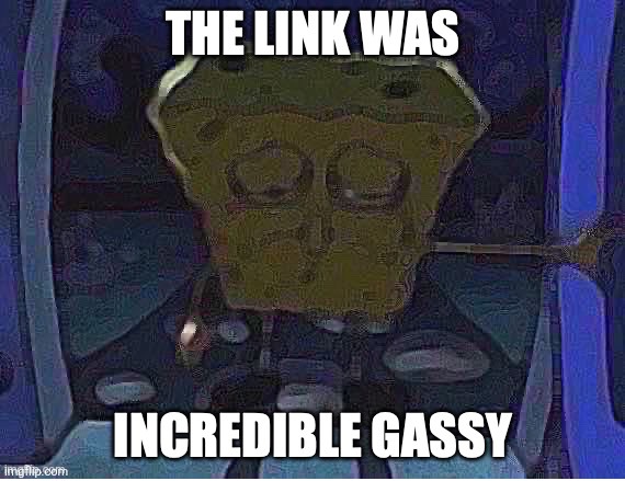 The Link Was Incredible Gassy | image tagged in the link was incredible gassy | made w/ Imgflip meme maker