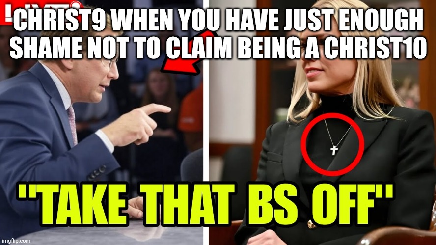 #Christ9s not Christ10's | CHRIST9 WHEN YOU HAVE JUST ENOUGH SHAME NOT TO CLAIM BEING A CHRIST10 | made w/ Imgflip meme maker