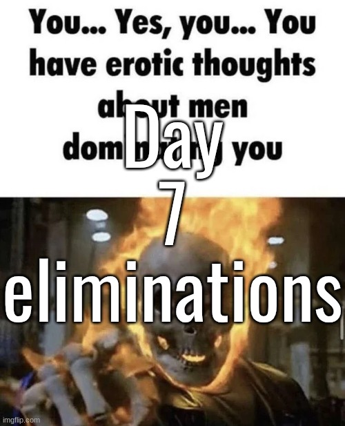 Day 7 eliminations | made w/ Imgflip meme maker