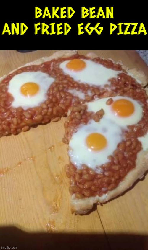 Baked Bean And Fried Egg Pizza | BAKED BEAN AND FRIED EGG PIZZA | image tagged in eggs,beans,pizza,cursed images,nasty food,what the f k did you just bring upon this cursed land | made w/ Imgflip meme maker