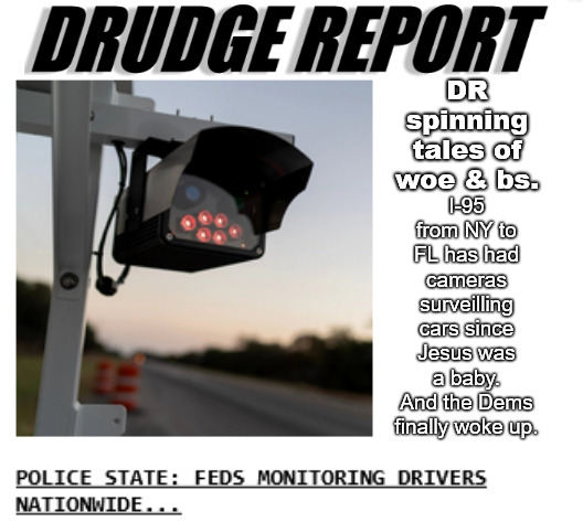 The USA has been a Police State since 9/11/2001 | I-95 from NY to FL has had cameras surveilling cars since Jesus was a baby.
And the Dems finally woke up. DR spinning tales of woe & bs. | image tagged in memes,police state,cameras,democrats,trump | made w/ Imgflip meme maker