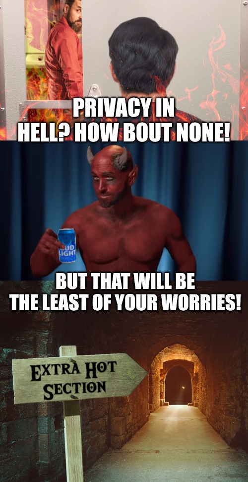 PRIVACY IN HELL? HOW BOUT NONE! BUT THAT WILL BE THE LEAST OF YOUR WORRIES! | made w/ Imgflip meme maker