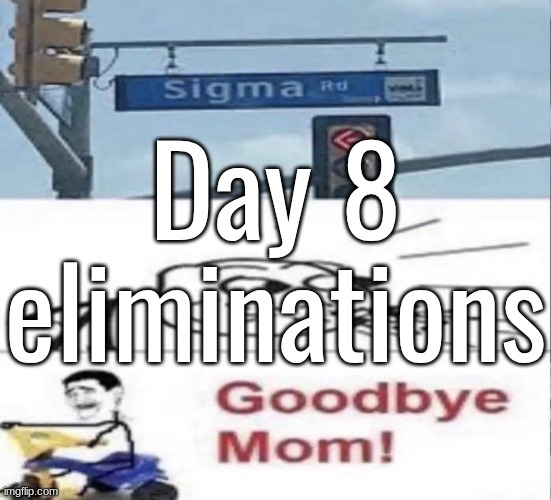 Day 8 eliminations | made w/ Imgflip meme maker