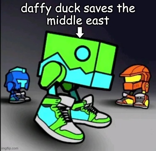 Geometry Dash Drip | daffy duck saves the
middle east
 ⬇ | image tagged in geometry dash drip | made w/ Imgflip meme maker