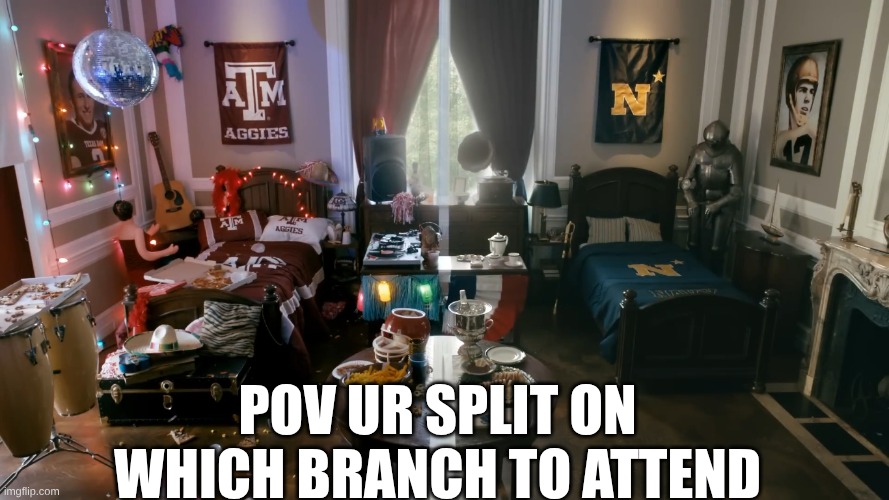 Naval Academy meme | POV UR SPLIT ON WHICH BRANCH TO ATTEND | image tagged in memes,navy,us navy,sports,texas,funny memes | made w/ Imgflip meme maker