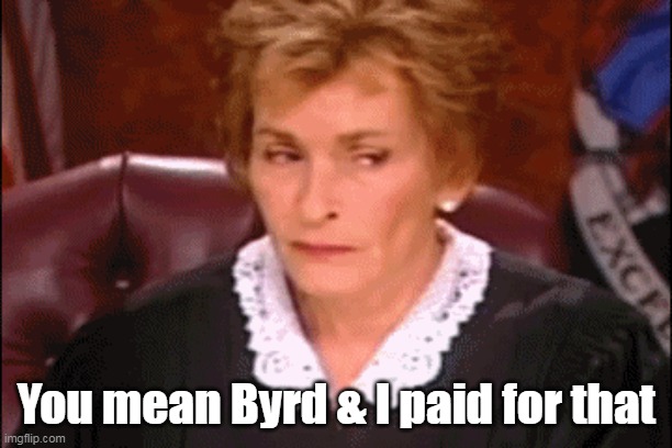 You mean Byrd & I paid for that | made w/ Imgflip meme maker