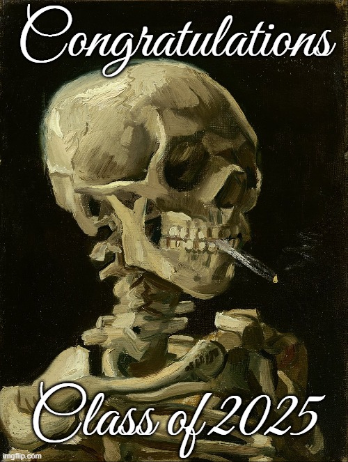Graduation Photo | Congratulations; Class of 2025 | image tagged in van gogh skelly,grad school,graduation,doctor,phd,commencement | made w/ Imgflip meme maker