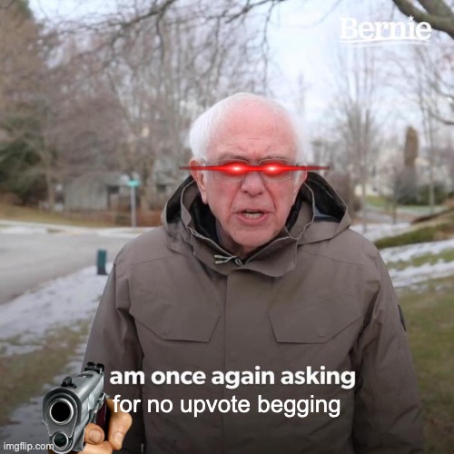 Bernie I Am Once Again Asking For Your Support | for no upvote begging | image tagged in memes,bernie i am once again asking for your support | made w/ Imgflip meme maker