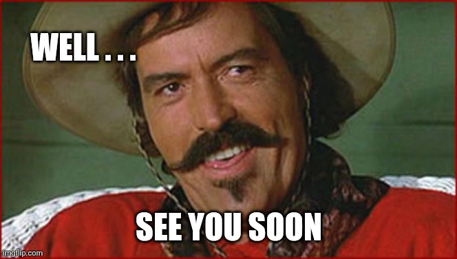 Curly Bill | WELL . . . SEE YOU SOON | image tagged in curly bill | made w/ Imgflip meme maker
