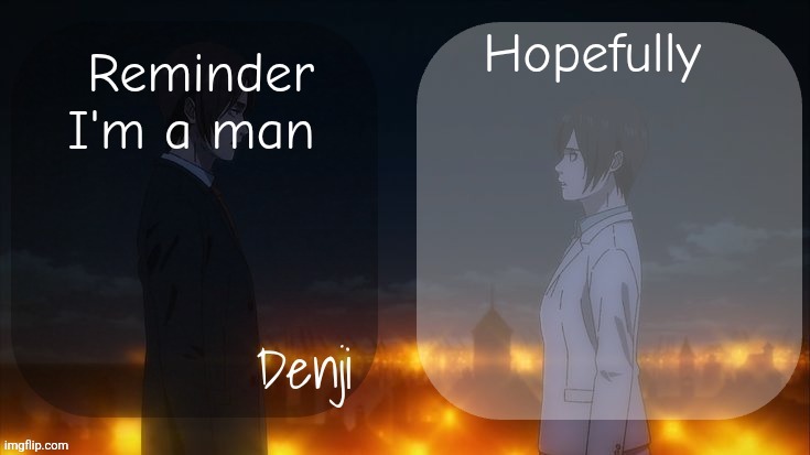 Denji shared aot announcement template | Hopefully; Reminder I'm a man | image tagged in denji shared aot announcement template | made w/ Imgflip meme maker