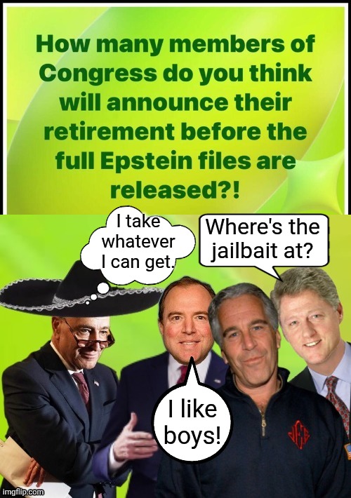 How many Congressmen will retire over Epstein | I take whatever I can get. Where's the jailbait at? I like boys! | image tagged in epstein islanders,retirement | made w/ Imgflip meme maker
