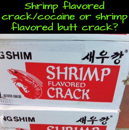 Crack/Cocaine Or Butt Crack? | Shrimp flavored crack/cocaine or shrimp flavored butt crack? | image tagged in crack,cocaine,butt crack,flavor flav,hilarious memes,products | made w/ Imgflip meme maker